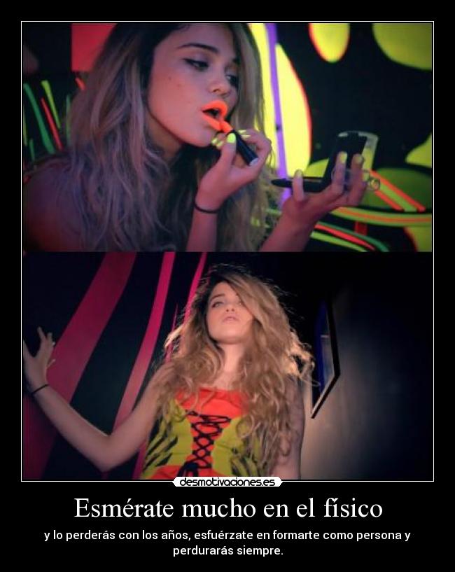 Esmérate mucho en el físico -