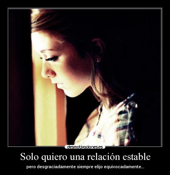 Solo quiero una relación estable - pero desgraciadamente siempre elijo equivocadamente...