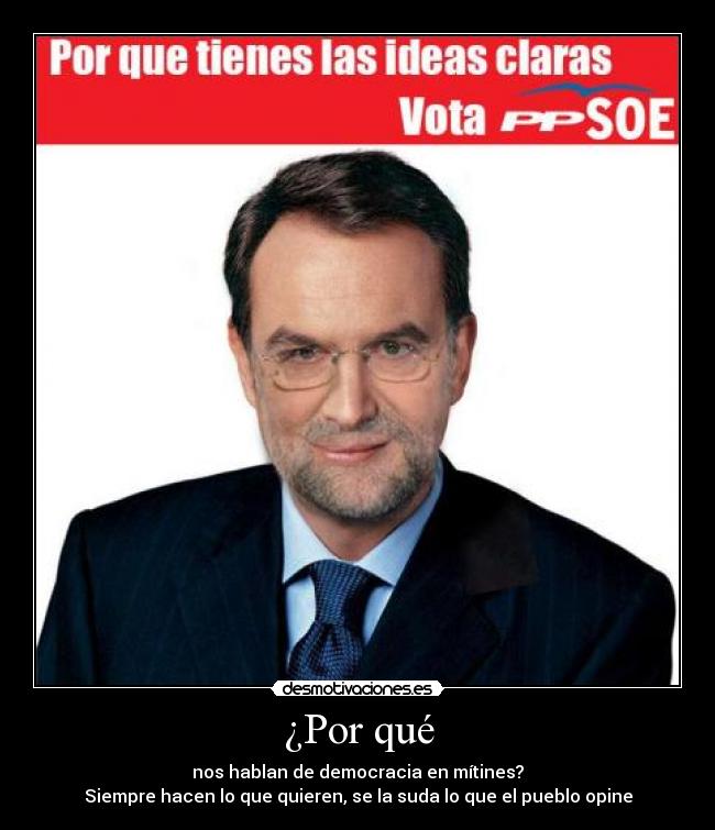 ¿Por qué - nos hablan de democracia en mítines?
Siempre hacen lo que quieren, se la suda lo que el pueblo opine