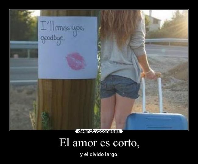 El amor es corto, - y el olvido largo.