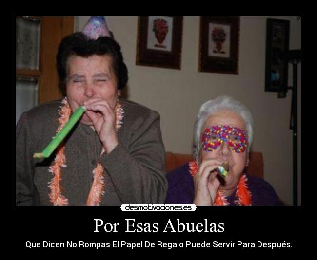 Por Esas Abuelas - Que Dicen No Rompas El Papel De Regalo Puede Servir Para Después.