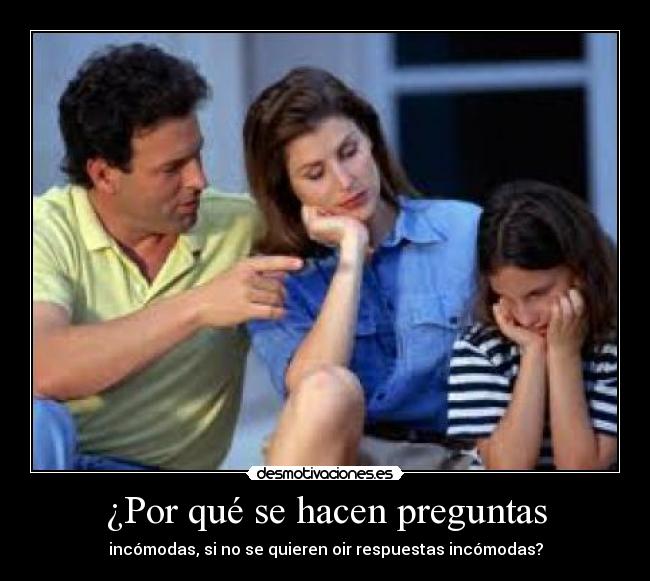 ¿Por qué se hacen preguntas - incómodas, si no se quieren oir respuestas incómodas?