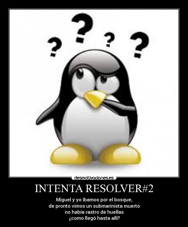 INTENTA RESOLVER#2 - Miguel y yo íbamos por el bosque,
de pronto vimos un submarinista muerto
no había rastro de huellas
¿como llegó hasta alli?