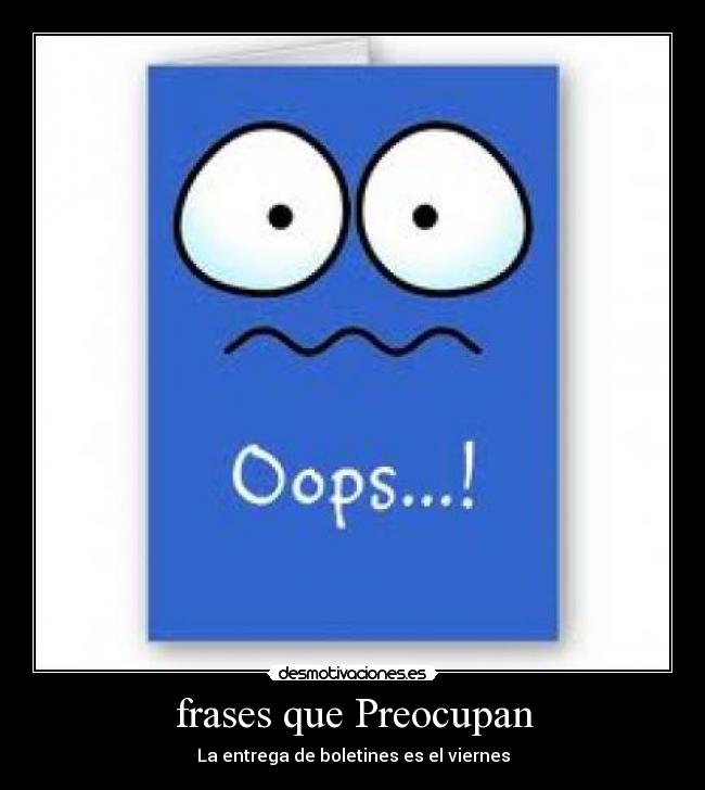 frases que Preocupan - La entrega de boletines es el viernes