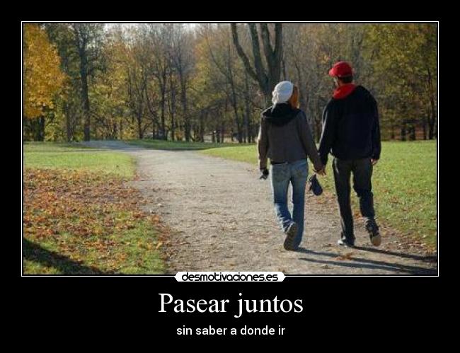 Pasear juntos - sin saber a donde ir