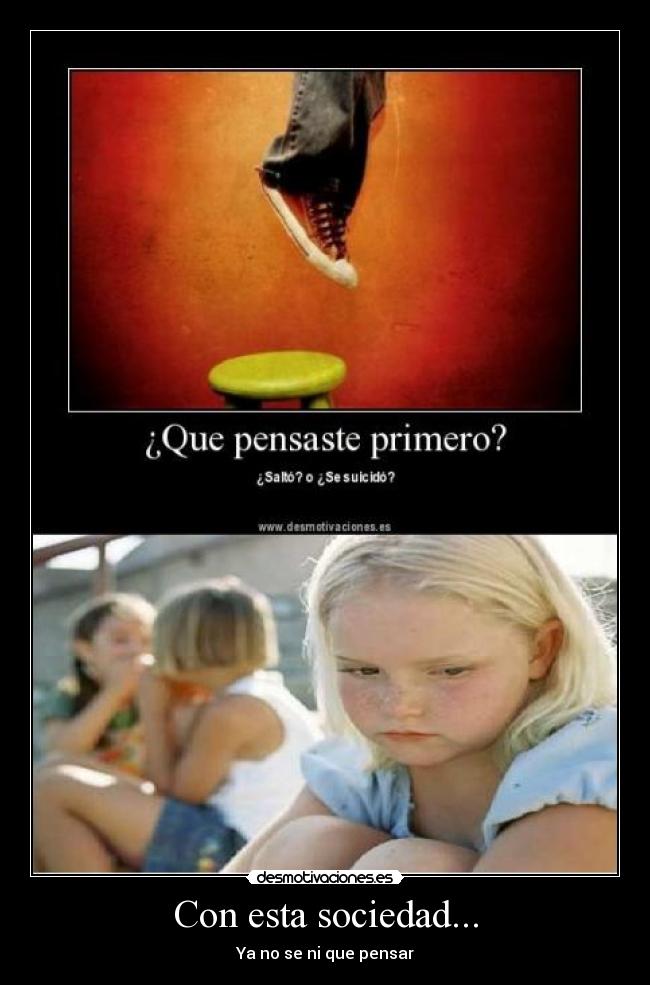 Con esta sociedad... - Ya no se ni que pensar