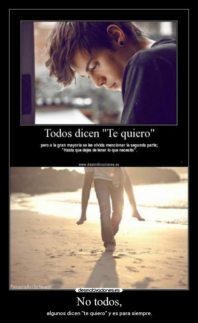 No todos, - algunos dicen te quiero y es para siempre.