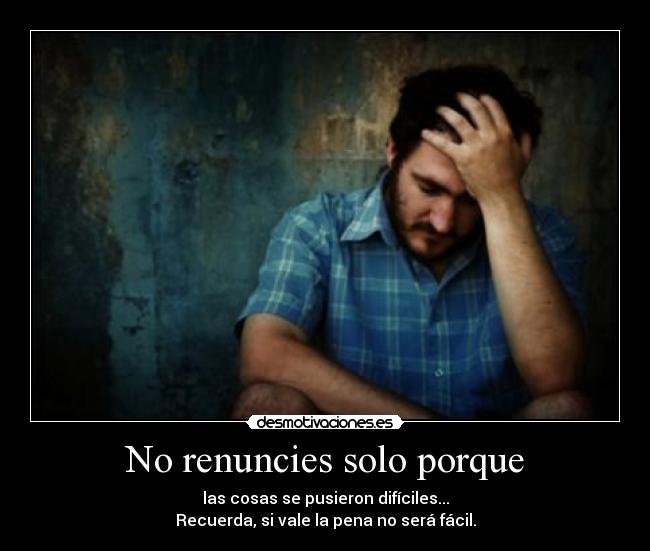 No renuncies solo porque - 