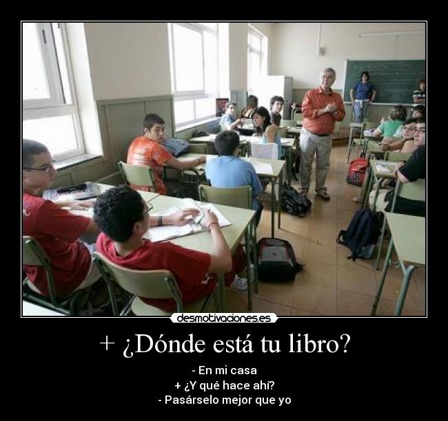 + ¿Dónde está tu libro? -