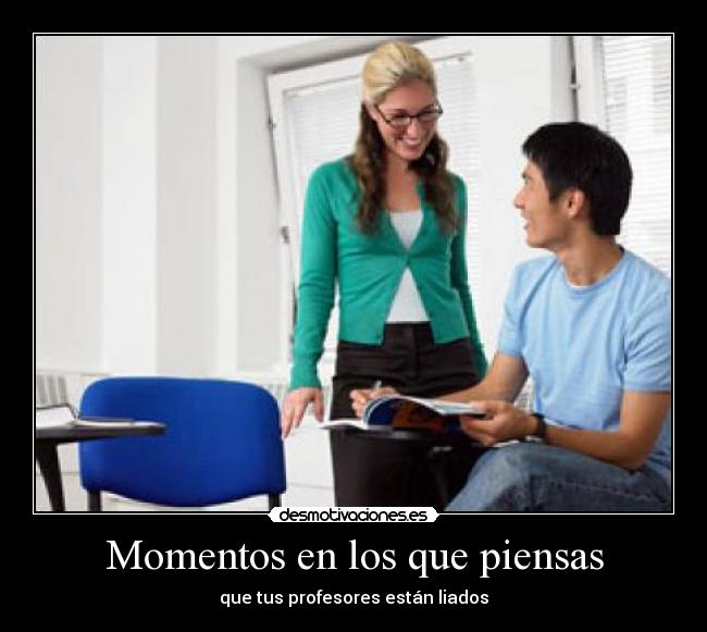 carteles momentos los que piensas que tus profesores estan liados desmotivaciones