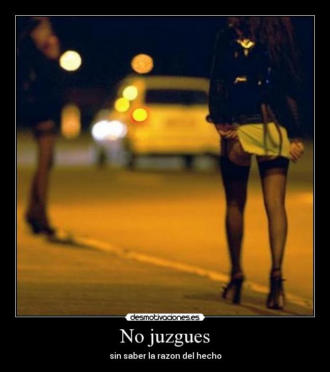 No juzgues - sin saber la razon del hecho