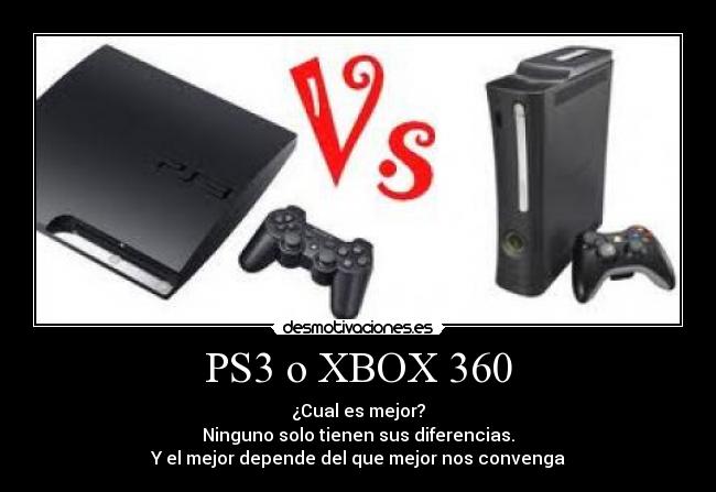 PS3 o XBOX 360 - ¿Cual es mejor?
Ninguno solo tienen sus diferencias.
Y el mejor depende del que mejor nos convenga