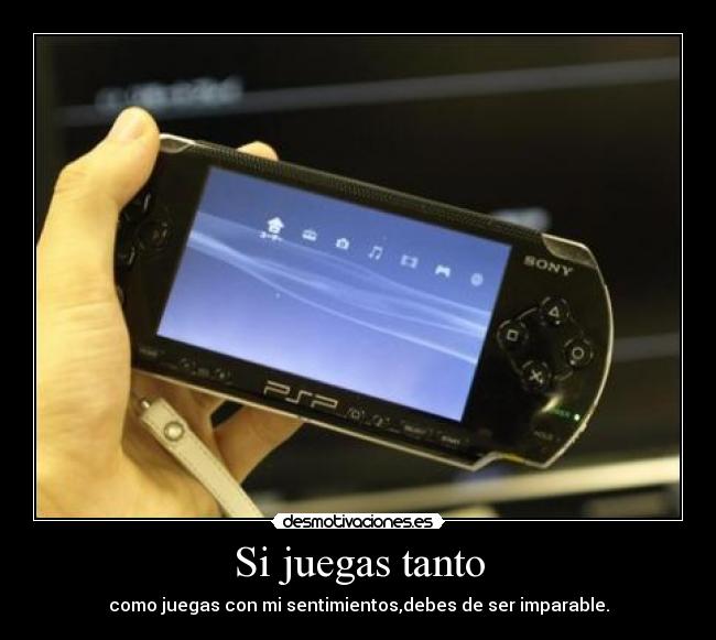Si juegas tanto - como juegas con mi sentimientos,debes de ser imparable.