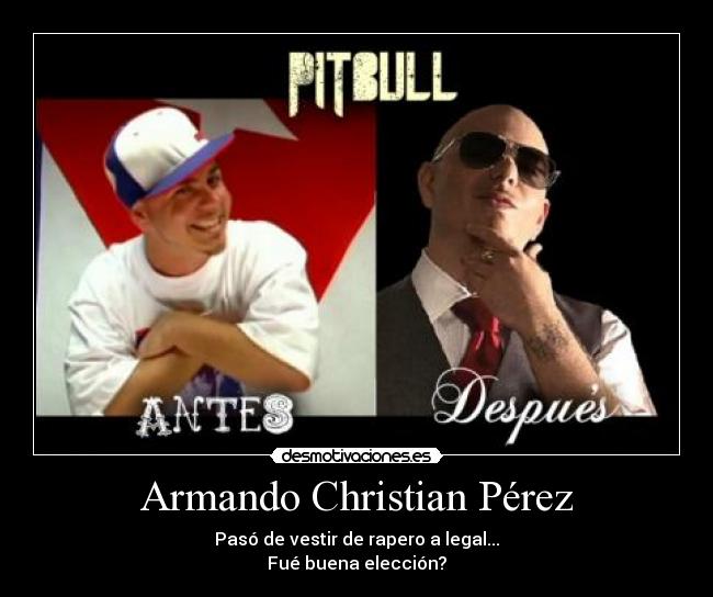 Armando Christian Pérez - Pasó de vestir de rapero a legal...
Fué buena elección?