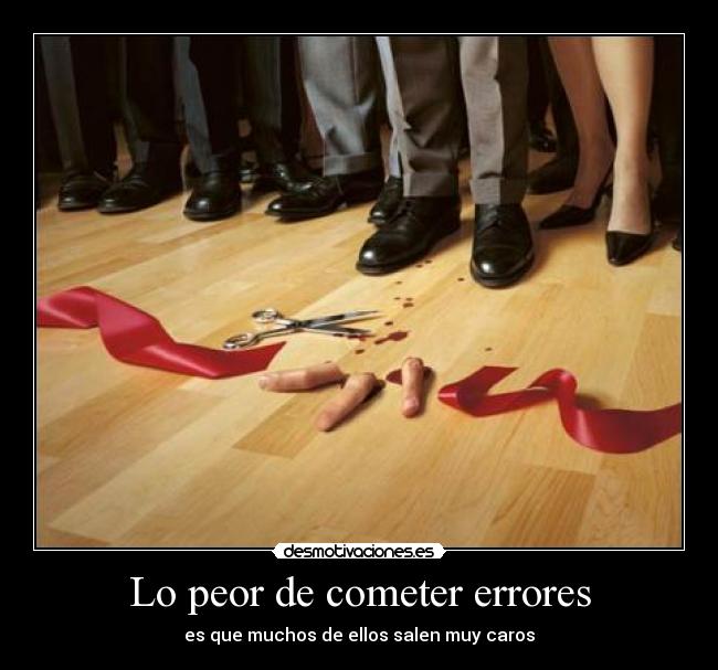 Lo peor de cometer errores - es que muchos de ellos salen muy caros