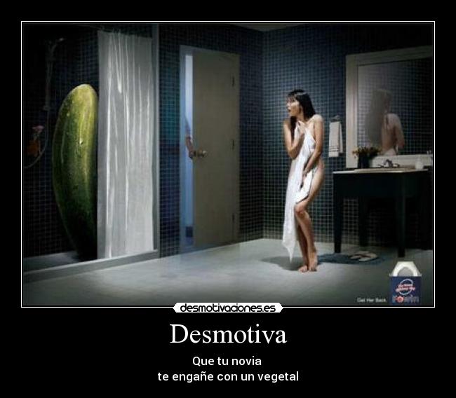 Desmotiva - Que tu novia 
te engañe con un vegetal