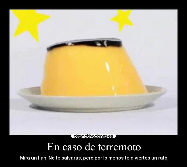 En caso de terremoto - Mira un flan. No te salvaras, pero por lo menos te diviertes un rato