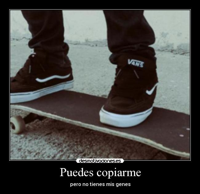 Puedes copiarme - pero no tienes mis genes