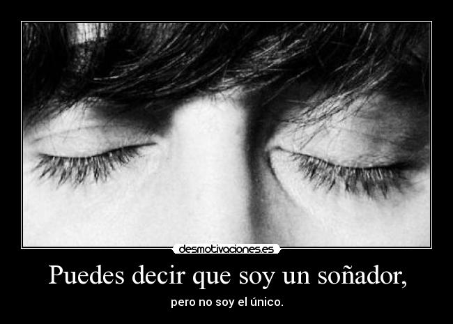 Puedes decir que soy un soñador, - pero no soy el único.