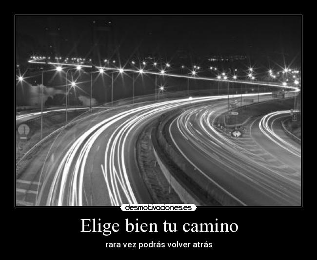 Elige bien tu camino - rara vez podrás volver atrás