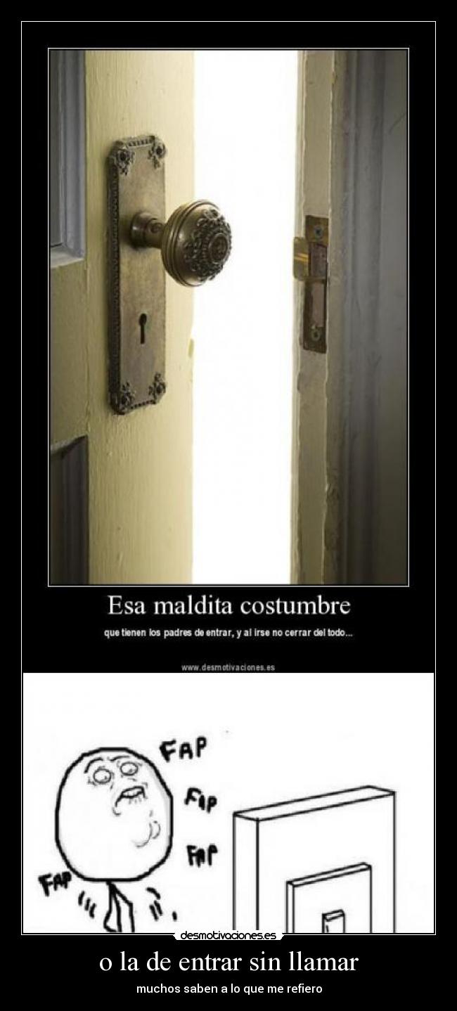o la de entrar sin llamar - muchos saben a lo que me refiero