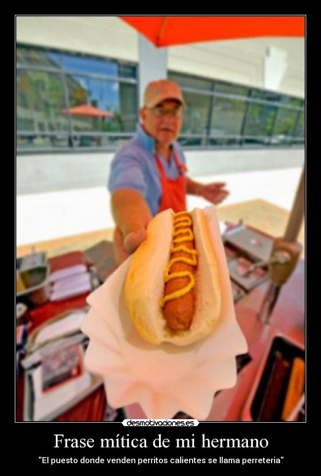 Frase mítica de mi hermano - El puesto donde venden perritos calientes se llama perreteria