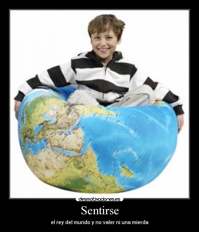 Sentirse - el rey del mundo y no valer ni una mierda