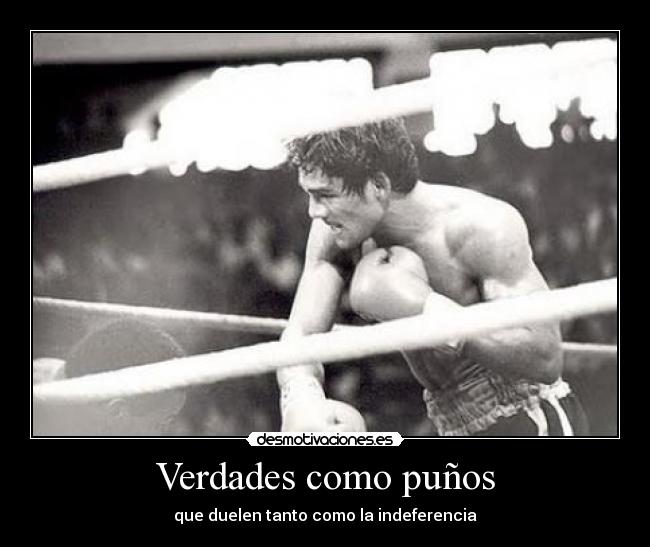 Verdades como puños - que duelen tanto como la indeferencia