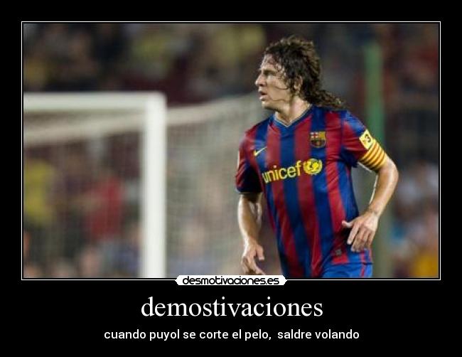 demostivaciones - cuando puyol se corte el pelo,  saldre volando