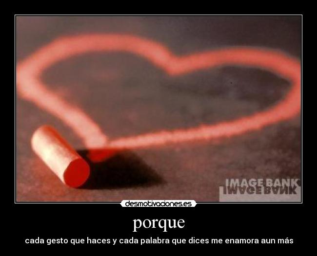 porque - cada gesto que haces y cada palabra que dices me enamora aun más