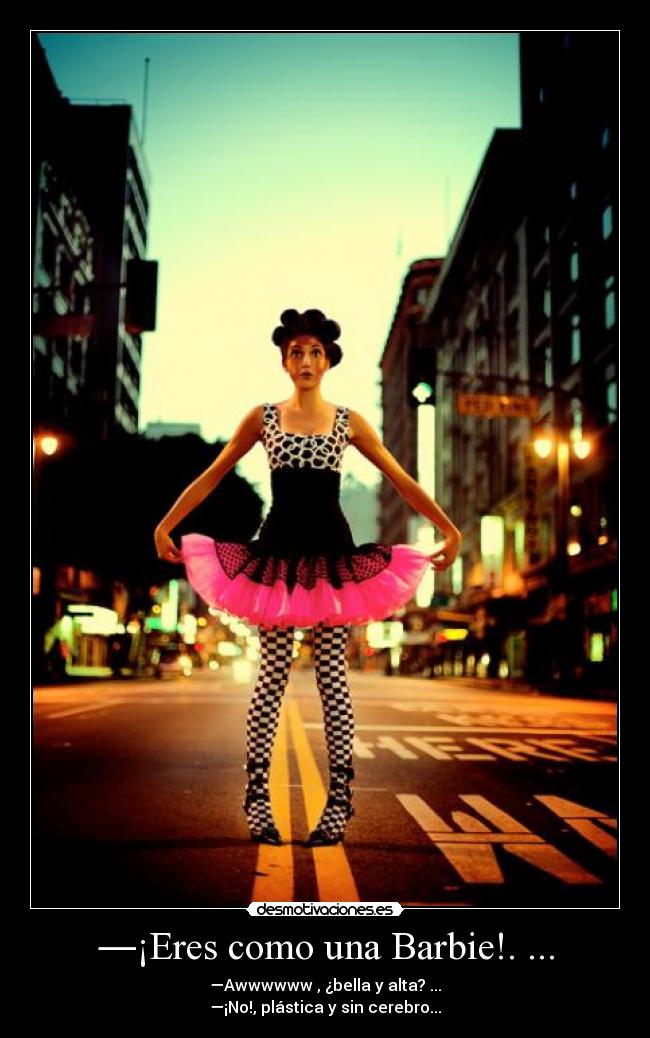 ―¡Eres como una Barbie!. ... - 