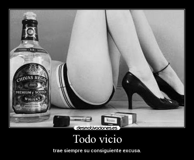 Todo vicio - trae siempre su consiguiente excusa.