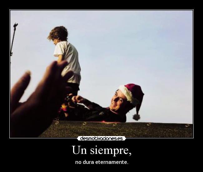 Un siempre, - no dura eternamente.