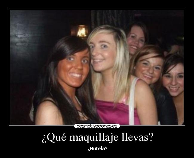 ¿Qué maquillaje llevas? - ¿Nutela?
