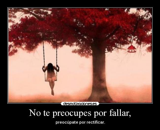 No te preocupes por fallar, - preocúpate por rectificar.