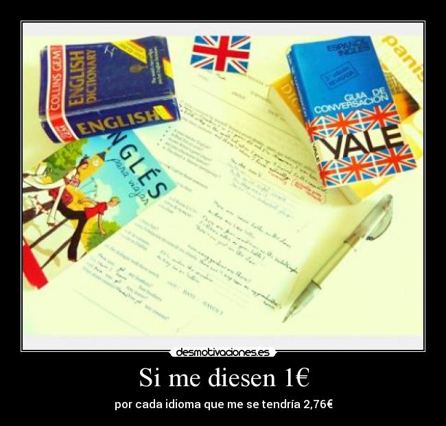 Si me diesen 1€ - por cada idioma que me se tendría 2,76€