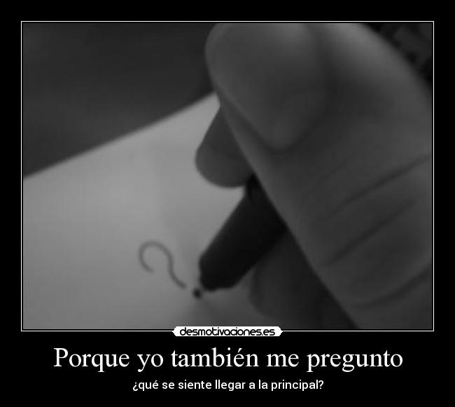 Porque yo también me pregunto - ¿qué se siente llegar a la principal?