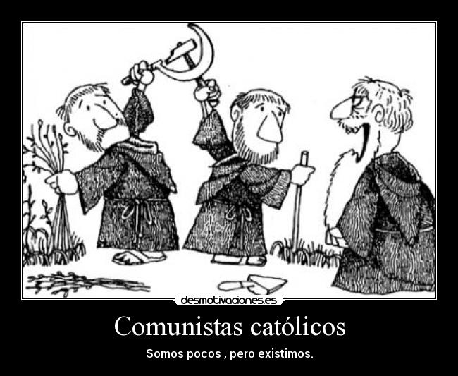 Comunistas católicos - Somos pocos , pero existimos.