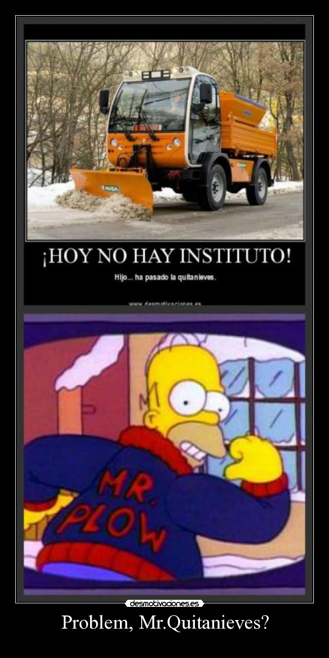 Problem, Mr.Quitanieves? -