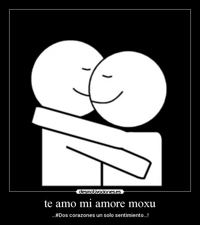 te amo mi amore moxu - 