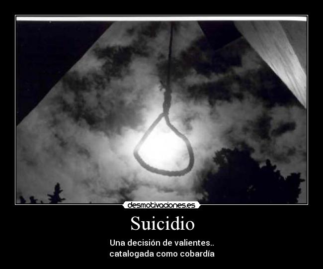 Suicidio - Una decisión de valientes..
catalogada como cobardía