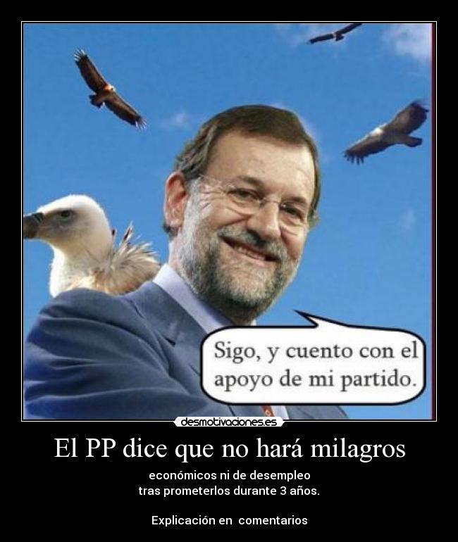 El PP dice que no hará milagros - económicos ni de desempleo
tras prometerlos durante 3 años.

Explicación en  comentarios