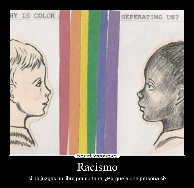 Racismo - si no juzgas un libro por su tapa, ¿Porqué a una persona si?