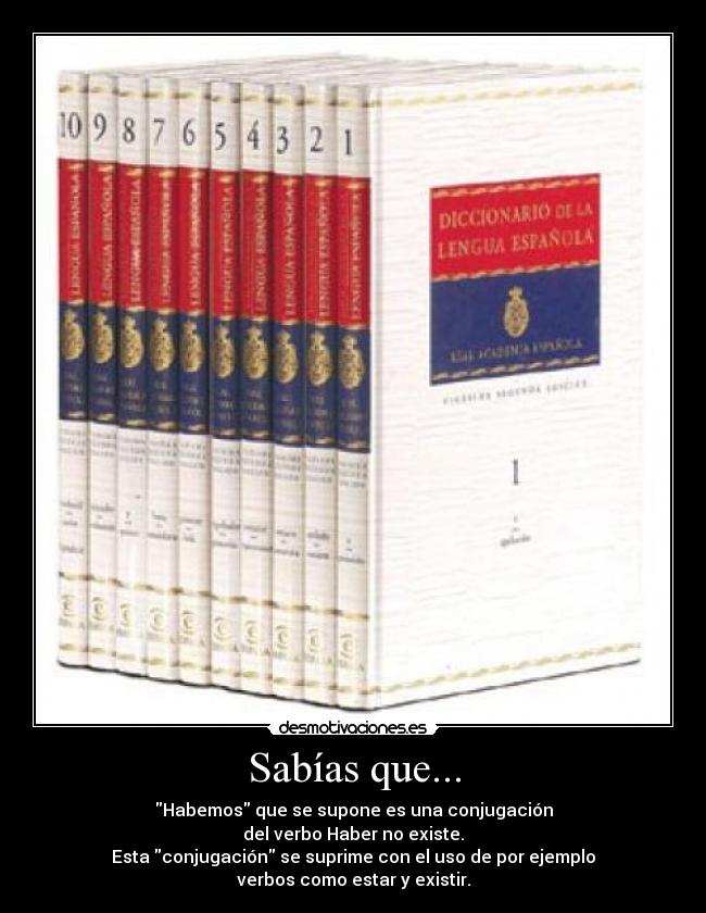 Sabías que... - Habemos que se supone es una conjugación
del verbo Haber no existe.
Esta conjugación se suprime con el uso de por ejemplo
verbos como estar y existir.