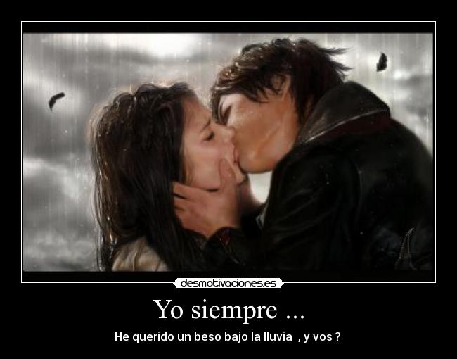 Yo siempre ... - He querido un beso bajo la lluvia , y vos ? ♥