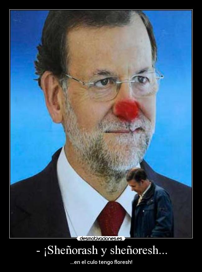 - ¡Sheñorash y sheñoresh... - ...en el culo tengo floresh!