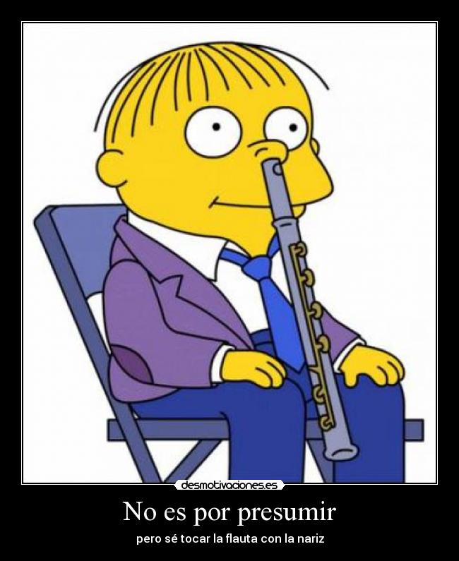 No es por presumir - pero sé tocar la flauta con la nariz