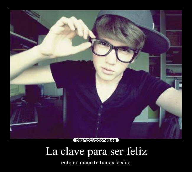 La clave para ser feliz - está en cómo te tomas la vida.