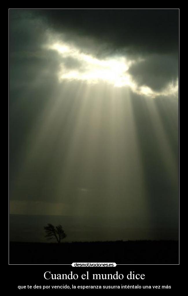 Cuando el mundo dice - que te des por vencido, la esperanza susurra inténtalo una vez más
