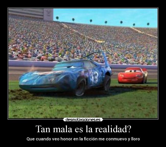 Tan mala es la realidad? - Que cuando veo honor en la ficción me conmuevo y lloro